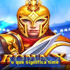 o que significa time